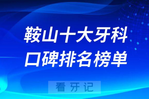 鞍山十大牙科医院口腔排名前十最新名单整理