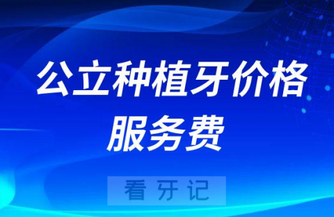 023公立口腔医院种植牙价格表服务费降至4500一颗"