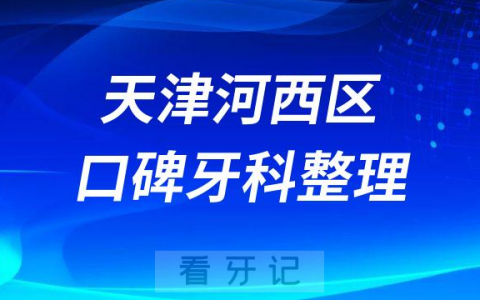天津河西区牙科哪家好前三有诺尔口腔美奥口腔阳光树口腔