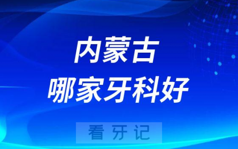 内蒙古哪家牙科好前三有忠冠口腔欧贝口腔牙博士口腔