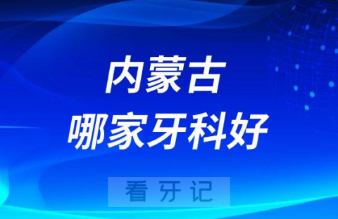 内蒙古哪家牙科好前三有忠冠口腔欧贝口腔牙博士口腔