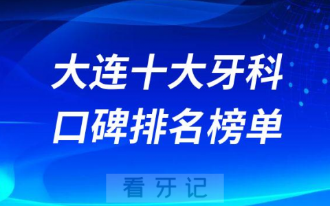 大连十大牙科医院口腔排名前十最新名单整理