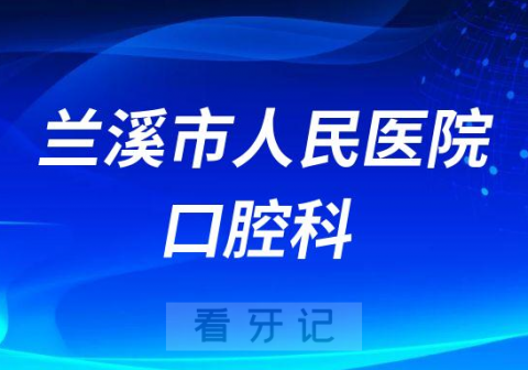 兰溪市人民医院口腔科看牙是否还需要核酸报告