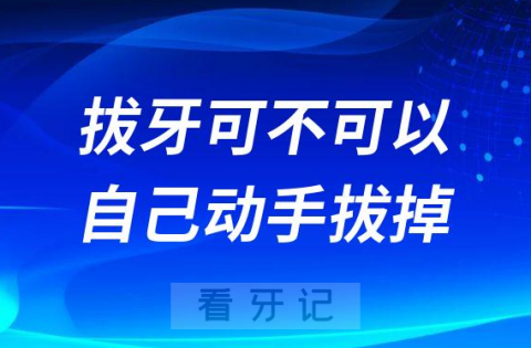 千万不要！拔牙可不可以自己在家动手拔掉