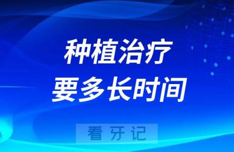 种植牙完整过程要多长时间附各阶段具体时间