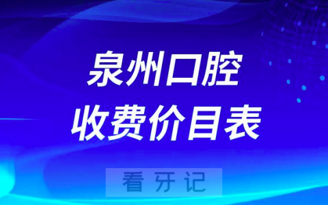 泉州口腔收费价目表价格表2023版含种植牙牙齿矫正全瓷牙补牙