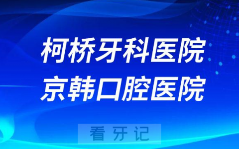 绍兴柯桥牙科医院绍兴京韩口腔医院哪家看牙更好