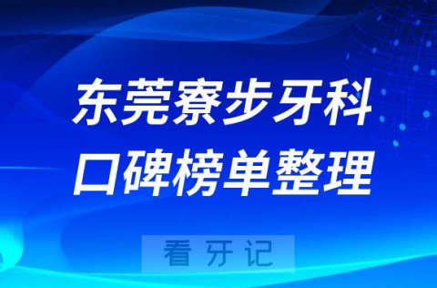 东莞寮步牙科哪个医院比较好排名前三前五牙科医院名单整理