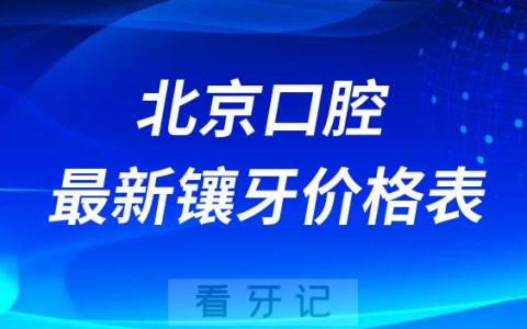 北京口腔镶牙价格表2023最新版更新