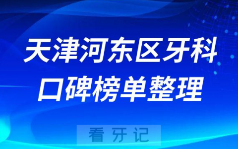 天津河东区牙科哪家好正规十大排名前五口腔医院名单整理