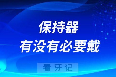 牙齿矫正保持器有没有必要戴