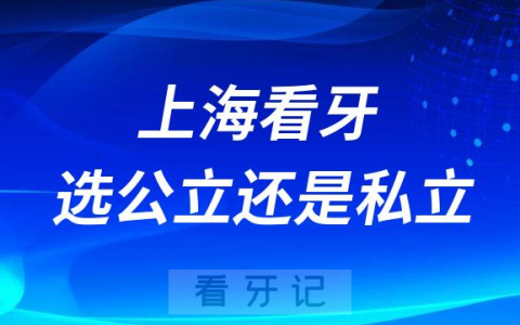 上海看牙选公立医院还是私立医院