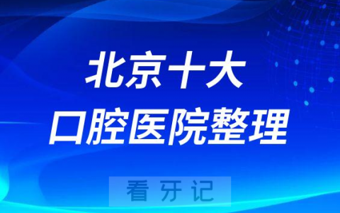 北京十大口腔医院排名前十盘点含公立私立医院