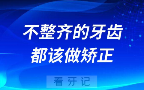 不整齐的牙齿都该做矫正吗真的有必要吗？