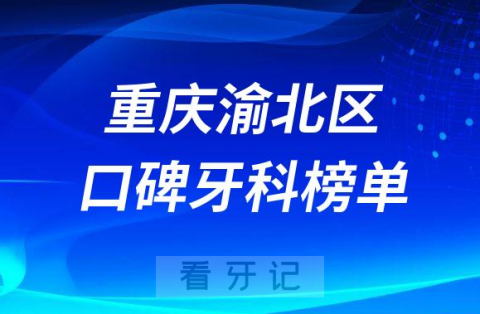 重庆渝北区牙齿治疗排名靠前牙科医院名单