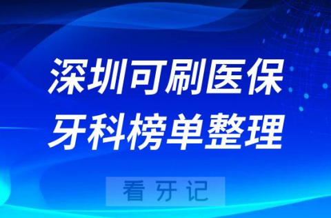 深圳可刷医保牙科医保定点口腔医院名单整理