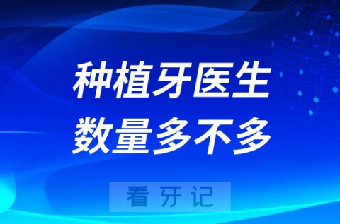 种植牙医生多不多数量有多少