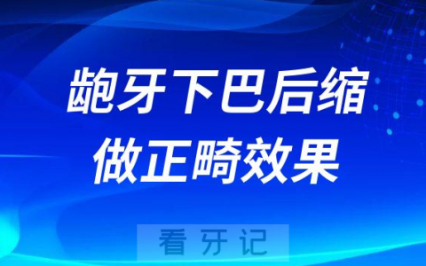 龅牙下巴后缩做完正畸会不会有明显改善
