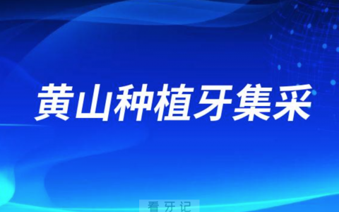 黄山种植牙集采最新进展进度什么时候开始