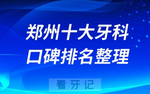 郑州十大牙科医院排名前十名单2023最新更新