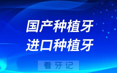 国产种植牙进口种植牙哪个更好附十大种植牙品牌