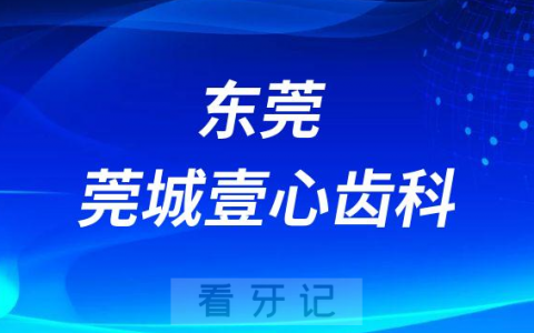 东莞莞城壹心齿科看牙是不是正规医院