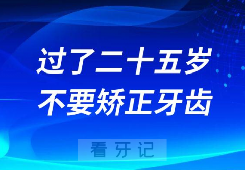 过了25岁30岁不能矫正牙齿正畸是不是真的