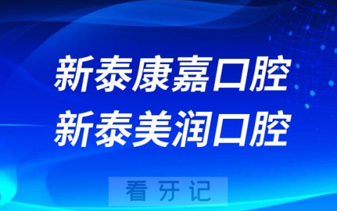 新泰康嘉口腔新泰美润口腔看牙哪家更好一些