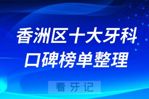 珠海香洲区口腔医院排名前十整理看看香洲区牙科医院哪家好