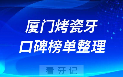 厦门烤瓷牙比较好的口腔医院前十排名整理