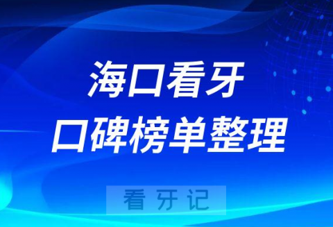 海口看牙好又便宜口腔医院排名前十整理