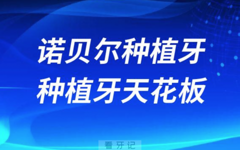医生说诺贝尔种植牙是种植牙天花板是真的假的