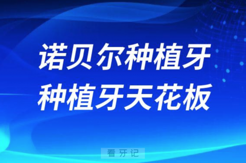 医生说诺贝尔种植牙是种植牙天花板是真的假的