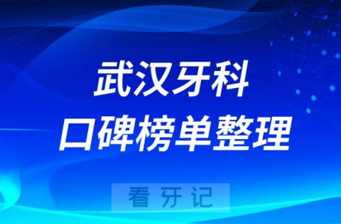 武汉实惠又好的正规牙科医院排行榜前十名单公布