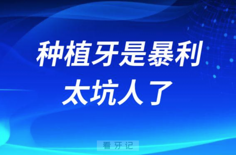 种植牙太坑人了是暴利是不是真的