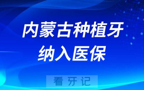 内蒙古2023年种植牙纳入医保支付报销