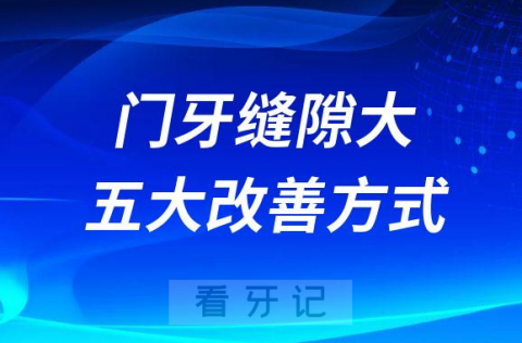 门牙缝隙越来越大怎么办附五大改善方法