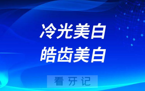 冷光美白和皓齿美白哪个更好哪个更贵为什么