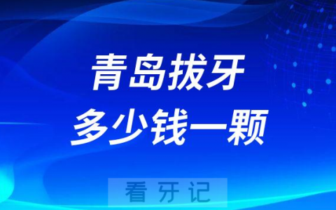 青岛拔牙一般情况下多少钱一颗附价目表