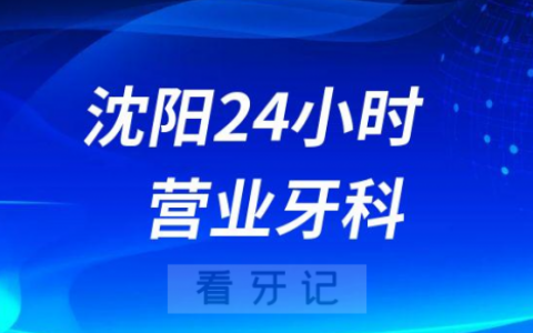 沈阳24小时营业牙科医院整理