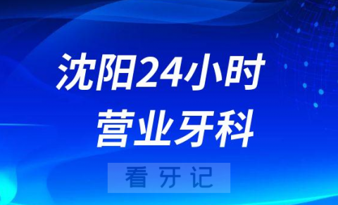 沈阳24小时营业牙科医院整理