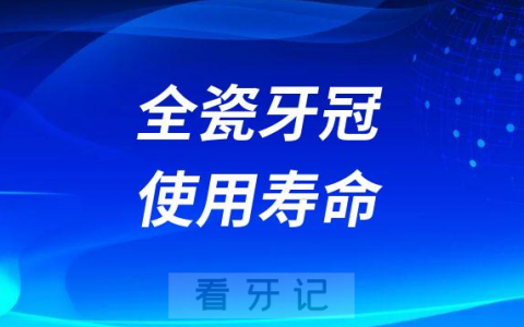 全瓷牙冠使用寿命可以用一辈子是真的假的