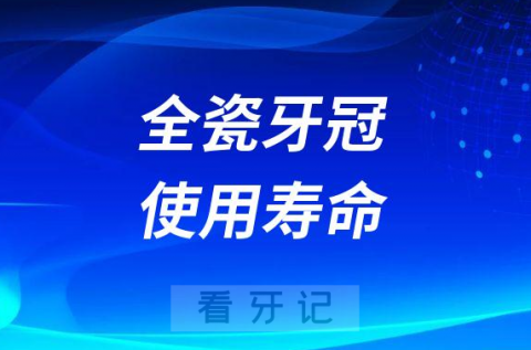 全瓷牙冠使用寿命可以用一辈子是真的假的