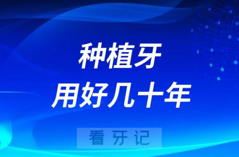 种植牙用好几十年是不是真的