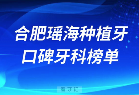 合肥瑶海区种植牙哪家医院好前十名单整理