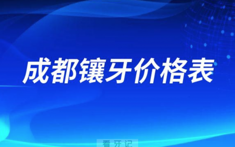 成都镶牙价格表2023年最新版公布