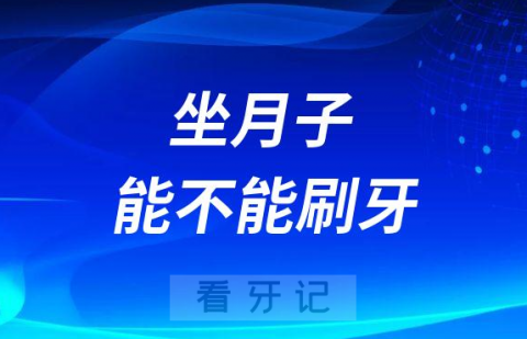 牙医说可以刷牙想问问坐月子到底能不能刷牙