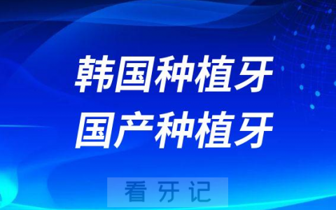 韩国种植牙和国产种植牙哪个最好附种植牙价格表2023