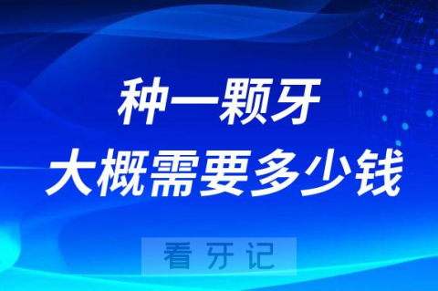 023年种一颗牙大概需要多少钱"