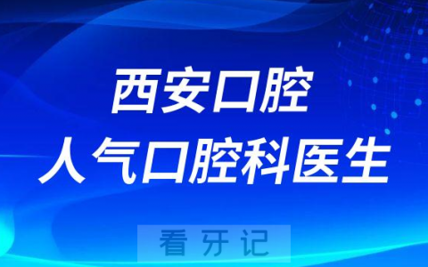 西安口腔医院人气口腔科医生名单整理